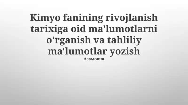 Kimyo fanining rivojlanish tarixiga oid ma'lumotlarni o'rganish va tahliliy ma'lumotlar yozish