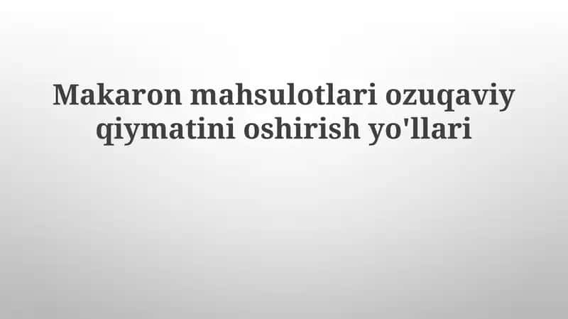 Makaron mahsulotlarining ozuqaviy qiymatini oshirish yo'llari