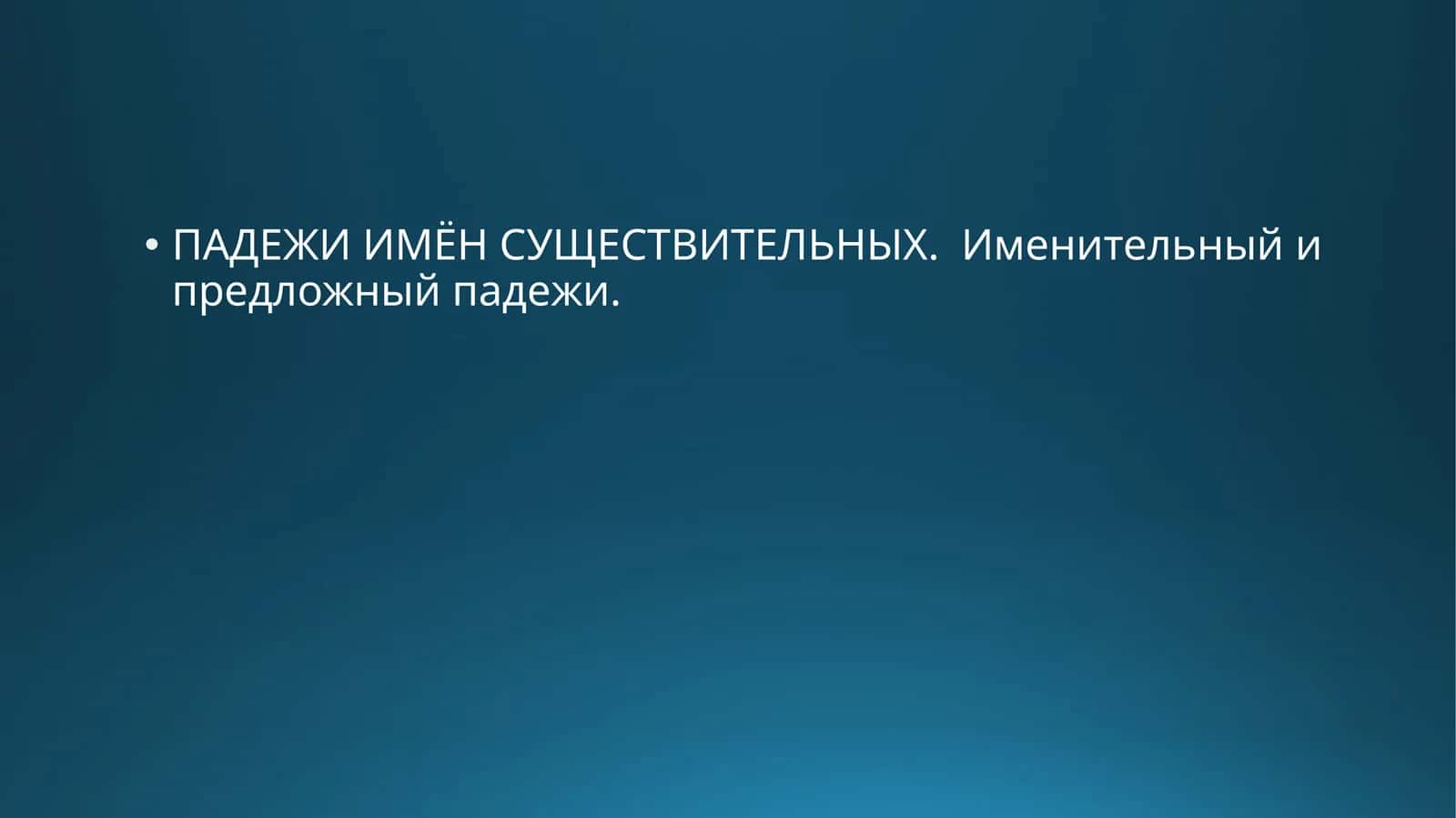 ПАДЕЖИ ИМЁН СУЩЕСТВИТЕЛЬНЫХ. Именительный и предложный падежи