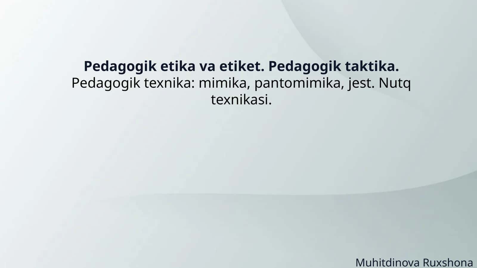 Pedagogik etika va etiket. Pedagogik taktika. Pedagogik texnika: mimika, pantomimika, jest. Nutq tex