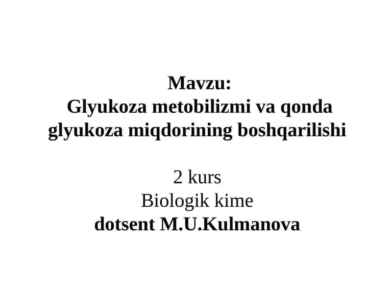 Glyukoza metobilizmi va qonda glyukoza miqdorining boshqarilishi2 kursBiologik kimedotsent M.U.Kulmanova