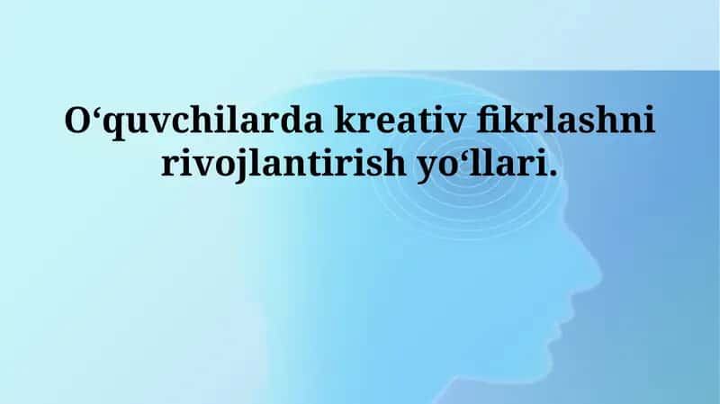 Ijodiy fikrlashni rivojlantirish yo‘llari
