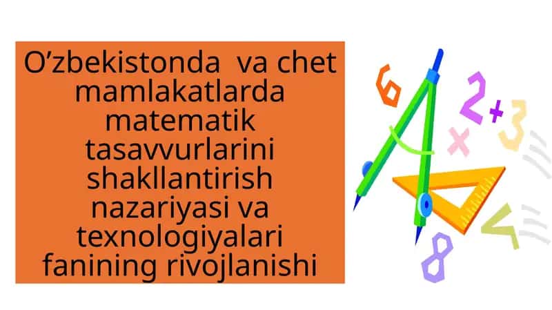 O'zbekiston va chet elda matematik tasavvurlarni shakllantirish texnologiyasi fanining rivojlanishi