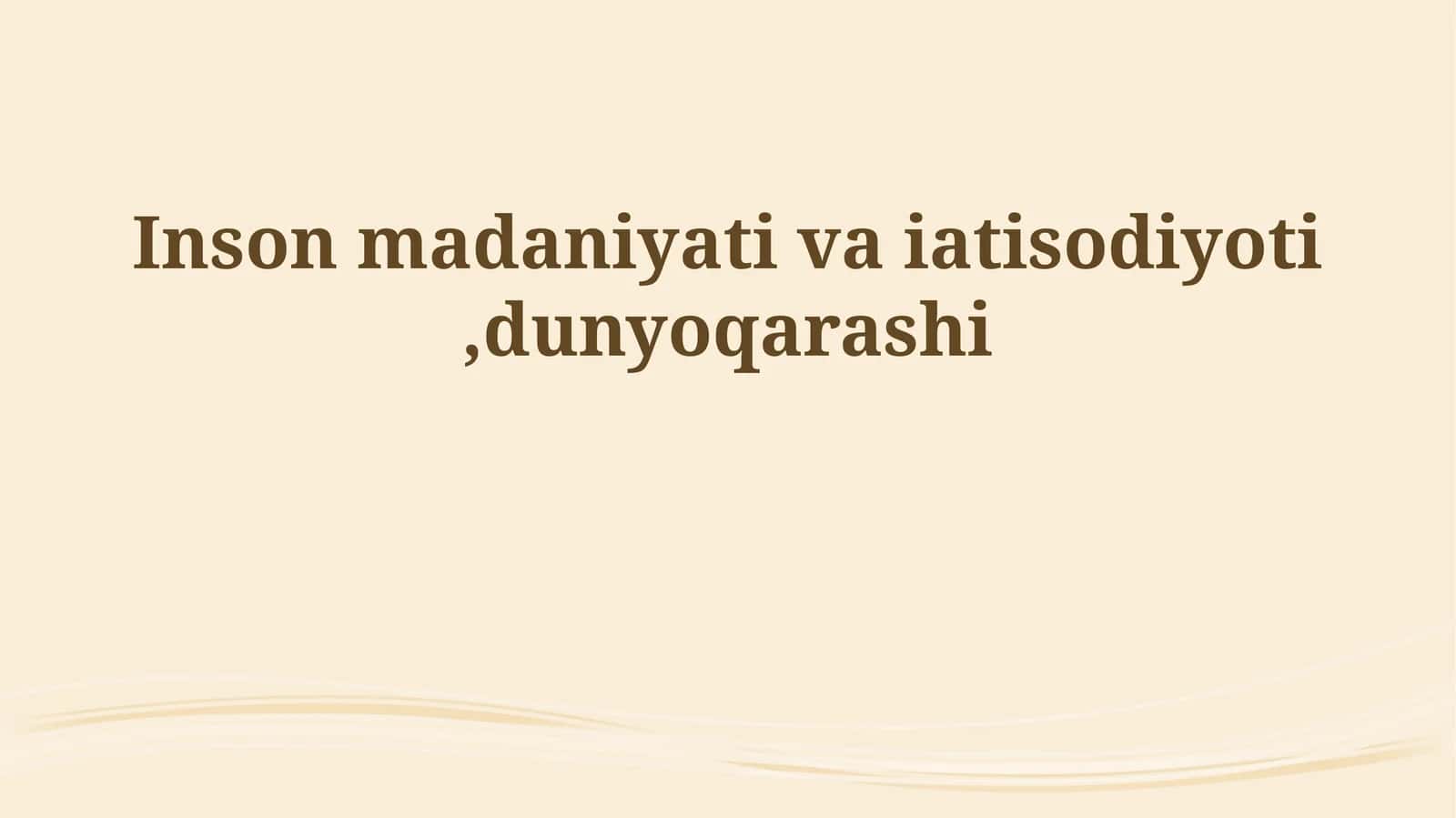 Inson madaniyati va iatisodiyoti,dunyoqarashi