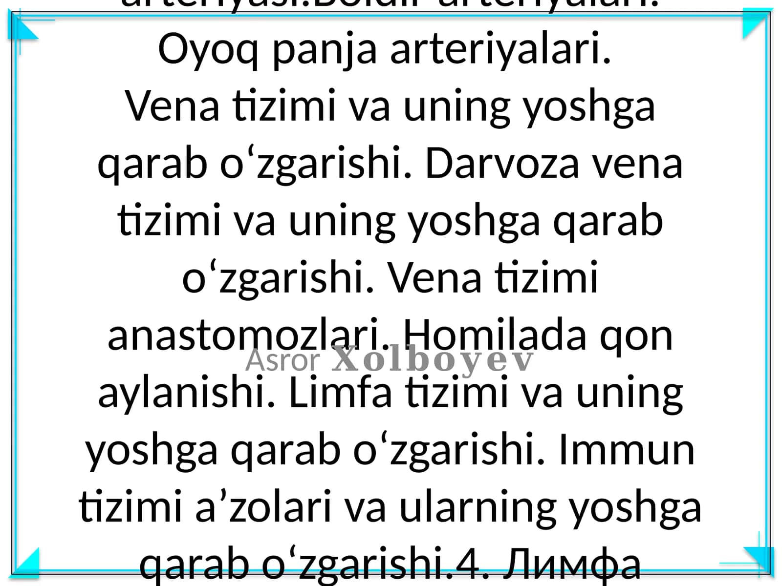 Anatomiyadan Ichki va tashqi yonbosh arteriyalari. Son arteriyasi.Boldir arteriyalari. Oyoq panja arteriyalari. Vena tizimi va uning yoshga qarab o‘zgarishi. Darvoza vena tizimi va uning yoshga qarab o‘zgarishi. Vena tizimi anastomozlari. Homilada qon aylanishi. Limfa tizimi va uning yoshga qarab o‘zgarishi. Immun tizimi a’zolari va ularning yoshga qarab o‘zgarishi.4. Лимфа системаси