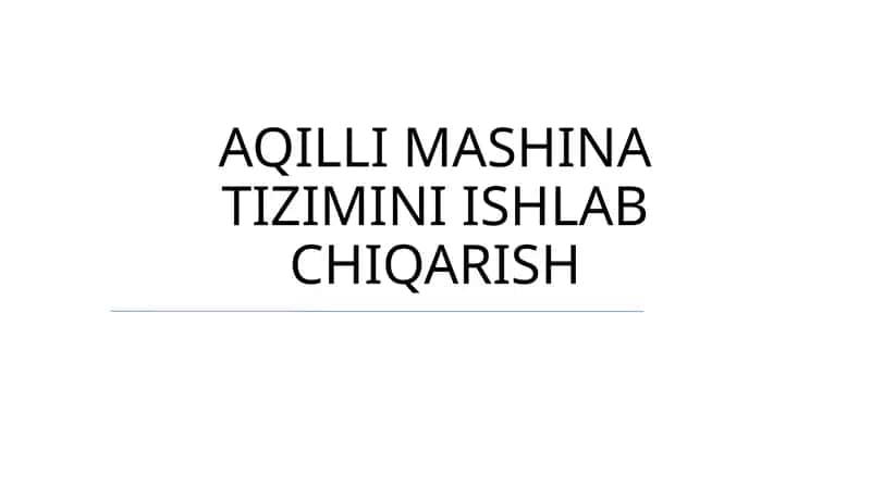 AQILLI MASHINA TIZIMINI ISHLAB CHIQARISH