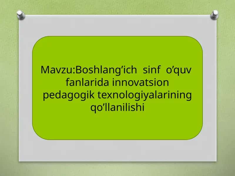 Boshlang’ich sinf o’quv fanlarida innovatsion pedagogik texnologiyalarining qo’llanilishi