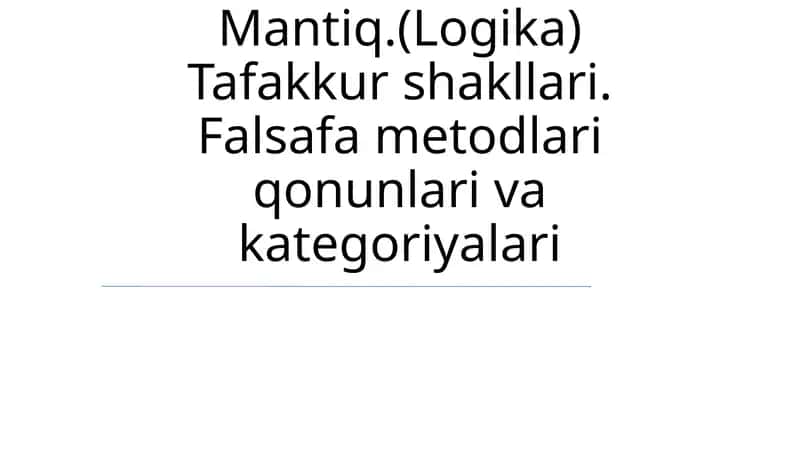 Mantiq.(Logika) Tafakkur shakllari. Falsafa metodlari qonunlari va kategoriyalari