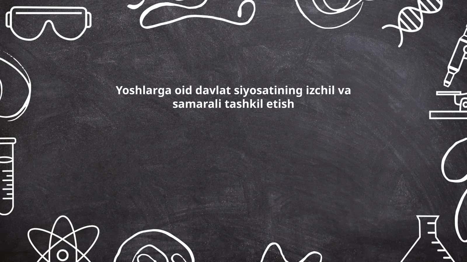 Yoshlarga oid davlat siyosatining izchil va samarali tashkil etish