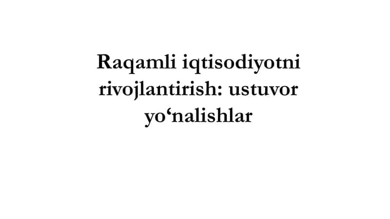 Raqamli iqtisodiyotni rivojlantirish: ustuvor yo‘nalishlar