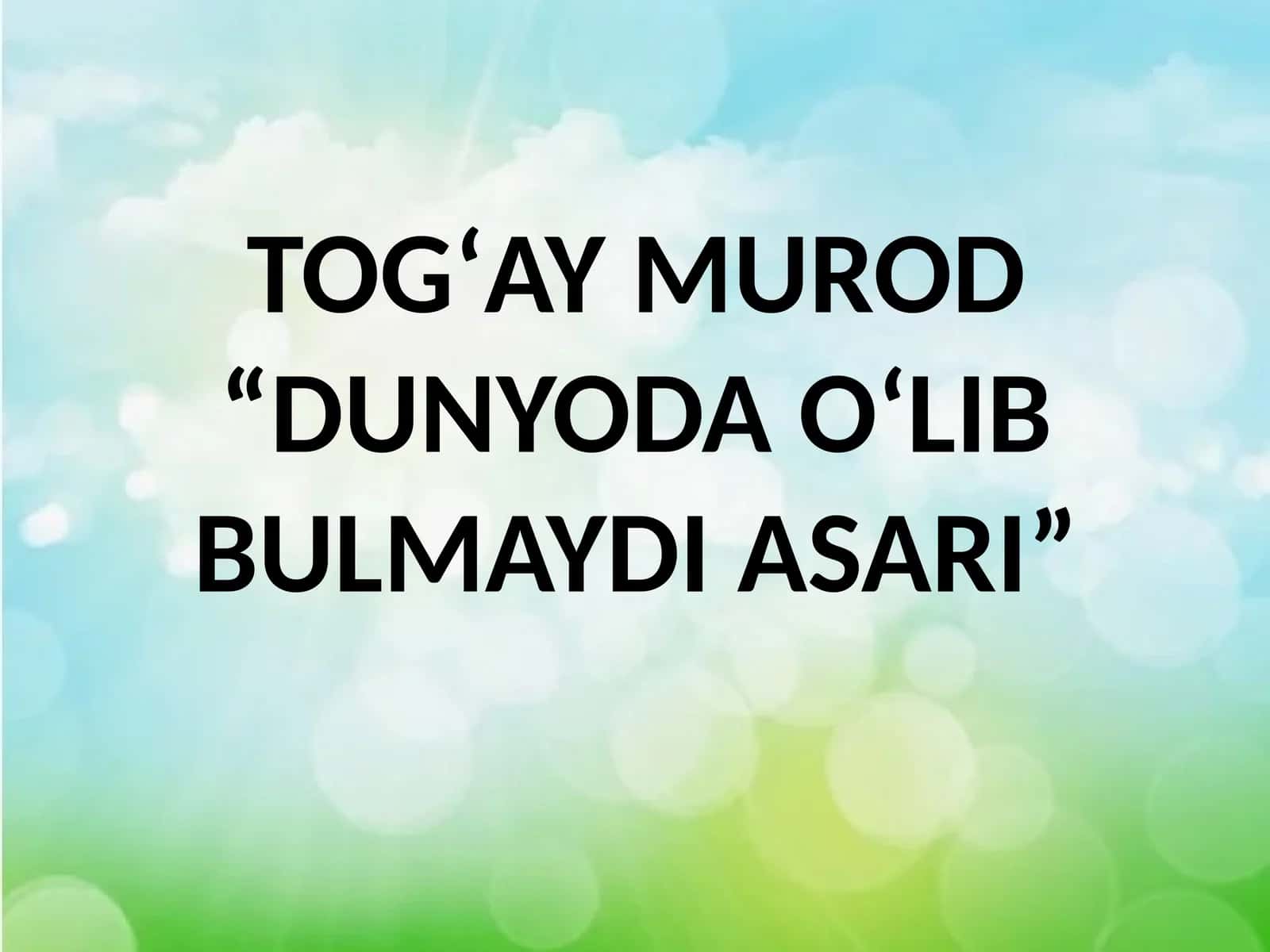 TOGʻAY MUROD “DUNYODA OʻLIB BULMAYDI ASARI”