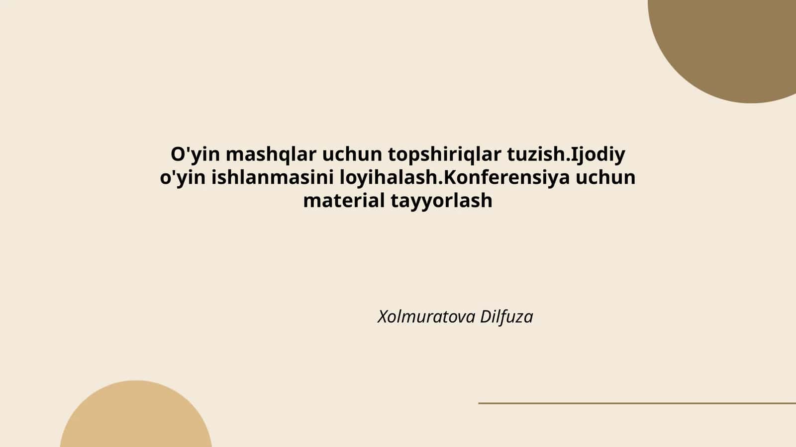 O'yin mashqlar uchun topshiriqlar tuzish.Ijodiy o'yin ishlanmasini loyihalash.Konferensiya uchun material tayyorlash