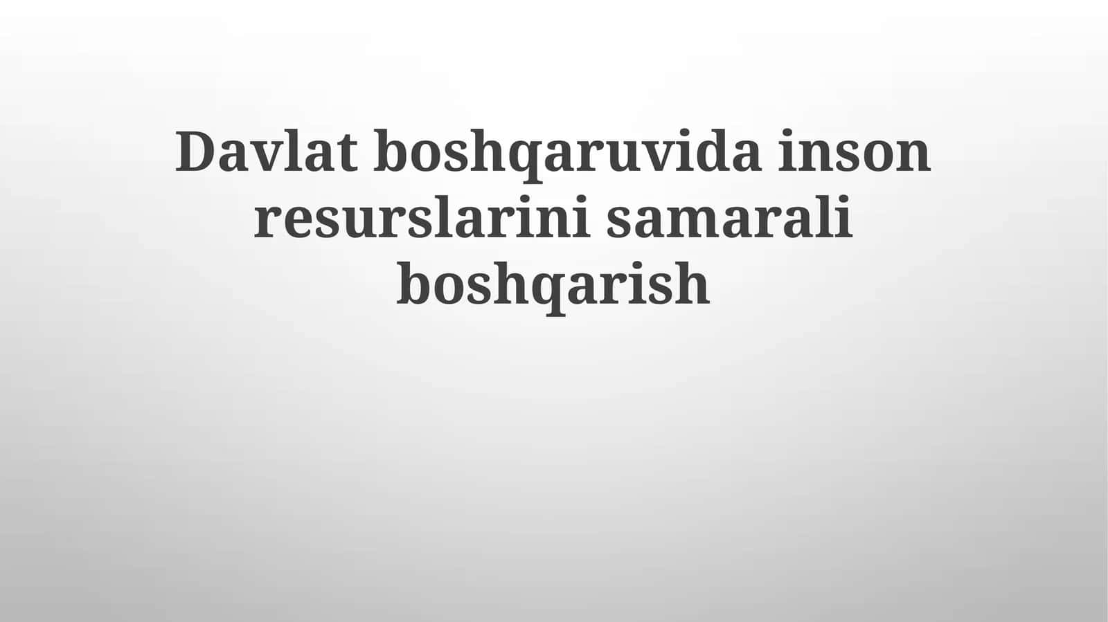 Davlat boshqaruvida inson resurslarini samarali boshqarish