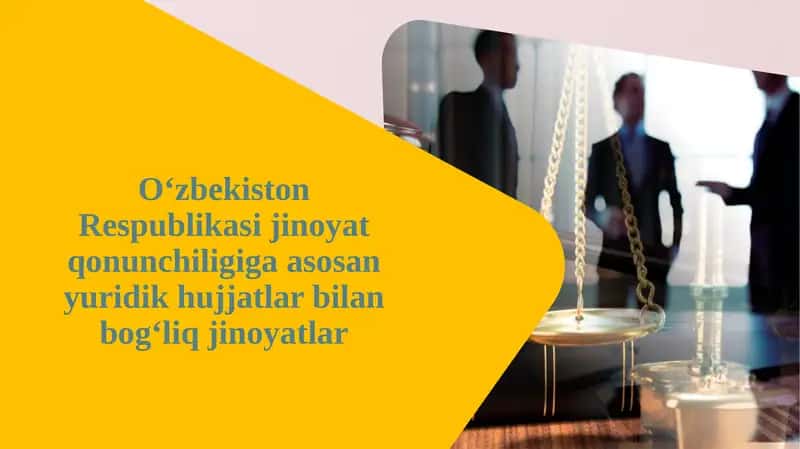 O‘zbekiston Respublikasi Jinoiyat qonun chiligiga asosan yuridik hujjatlar bilan bog‘liq jinoiyatlar