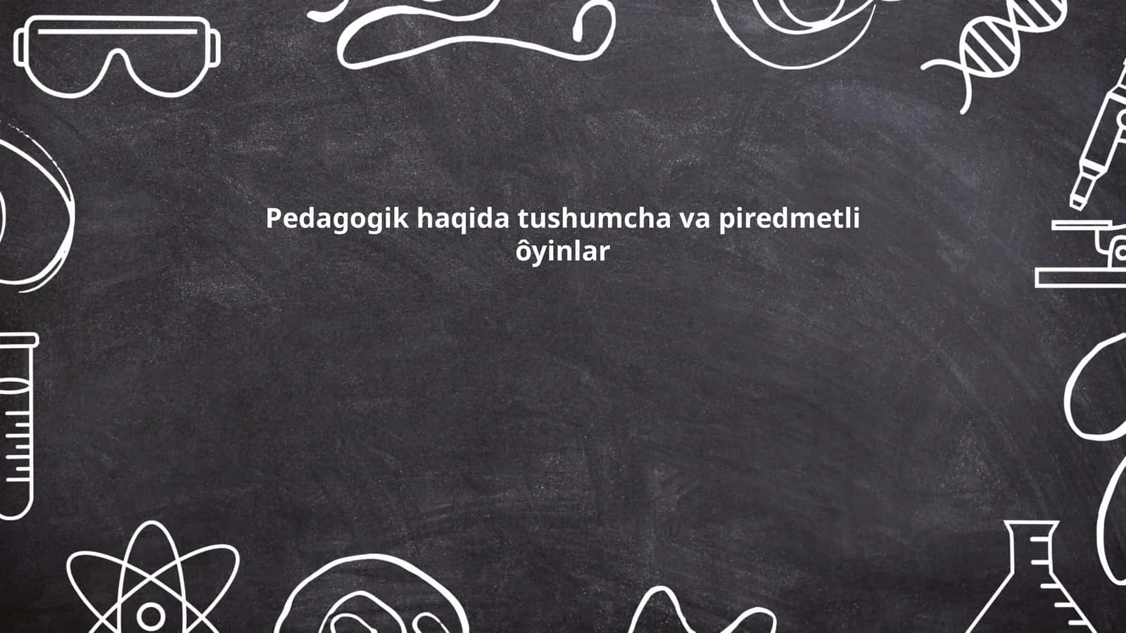 Pedagogik haqida tushumcha va piredmetli ôyinlar