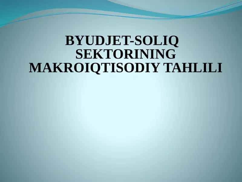 BYUDJET-SOLIQ SEKTORINING MAKROIQTISODIY TAHLILI