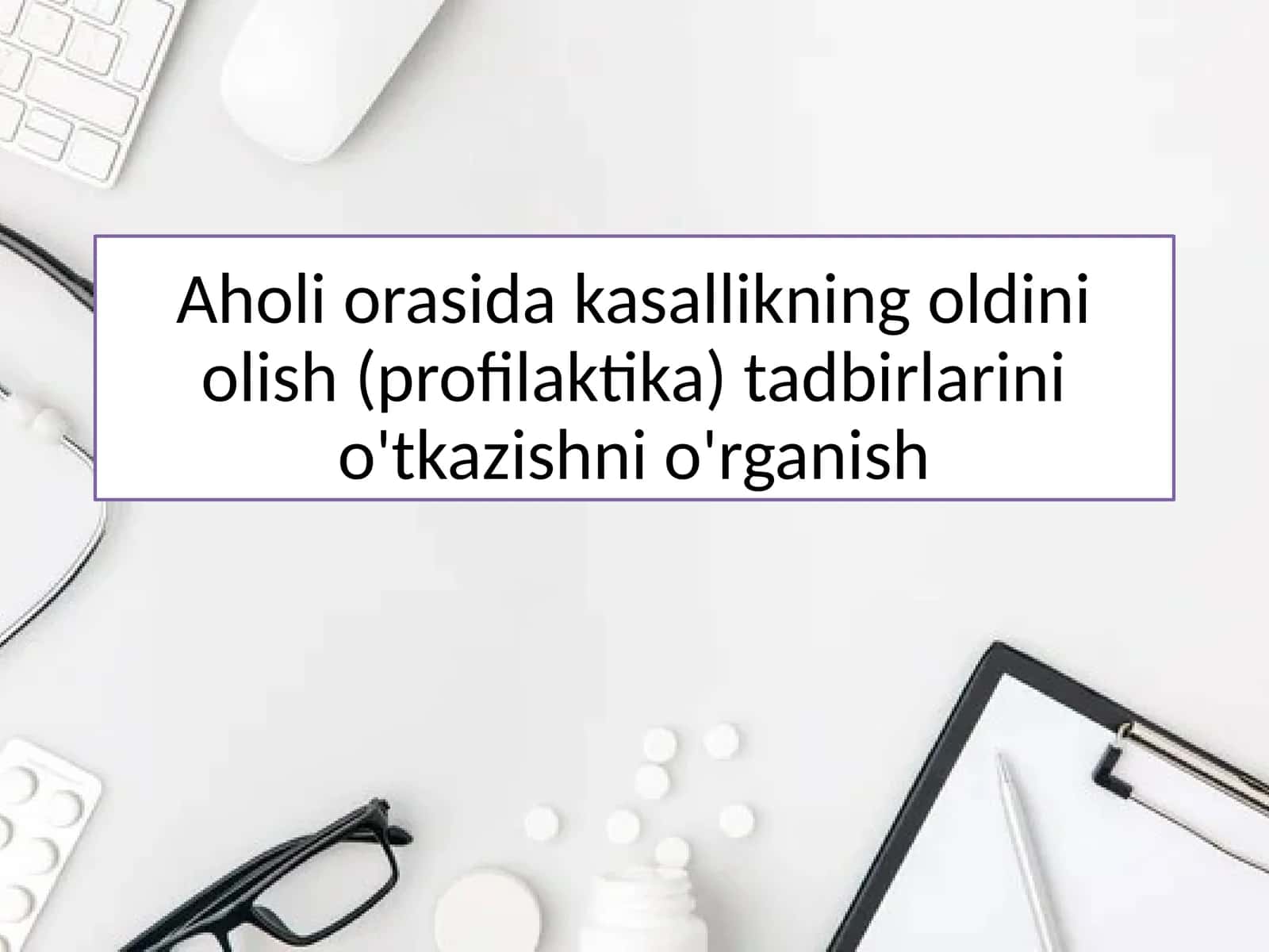 Aholi orasida kasallikning oldini olish (profilaktika) tadbirlarini o'tkazishni o'rganish
