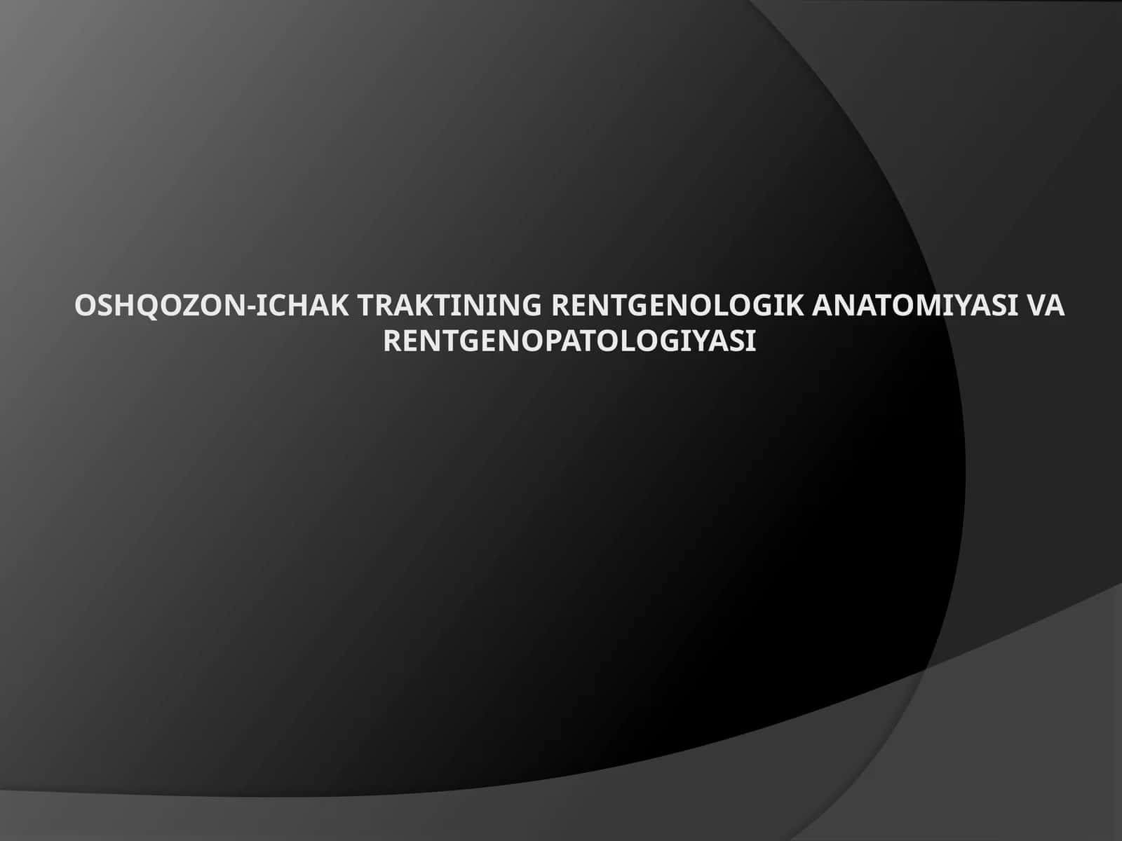Oshqozon-ichak traktining rentgenologik anatomiyasi va rentgenopatologiyasi