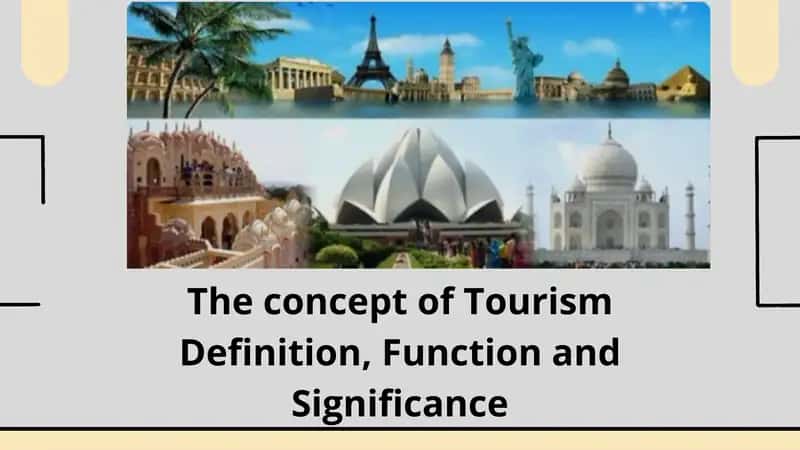 The concept of Tourism Definition, Function and Significance