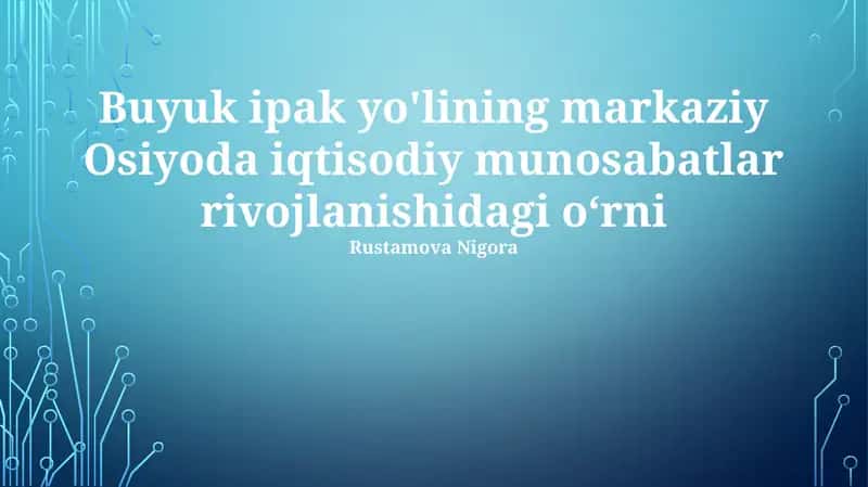 Buyuk Ipak Yo'lining markaziy Osiyoda iqtisodiy munosabatlar rivojlanishidagi o‘rni