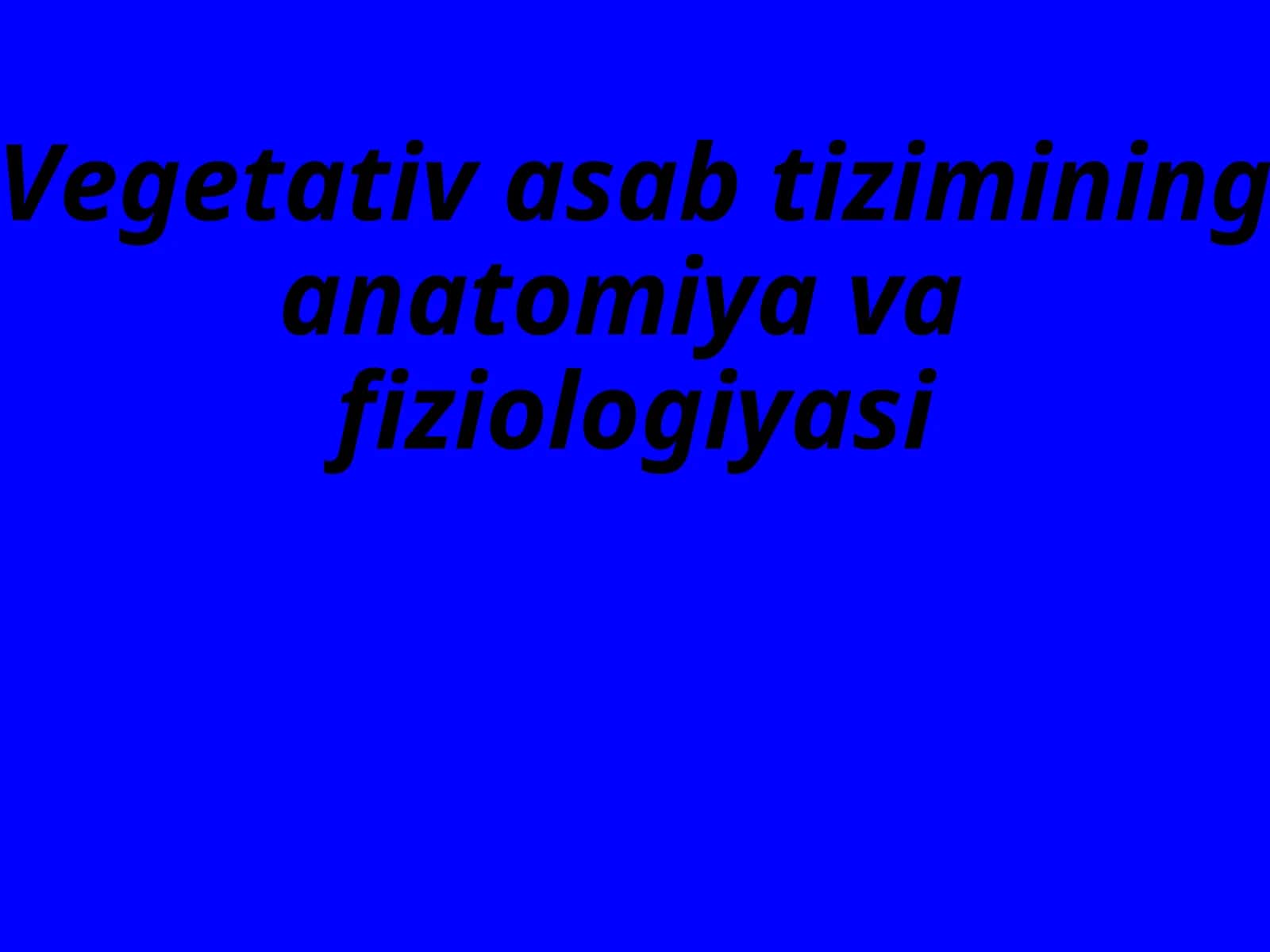 Vegetativ asab tizimining anatomiya vafiziologiyasi