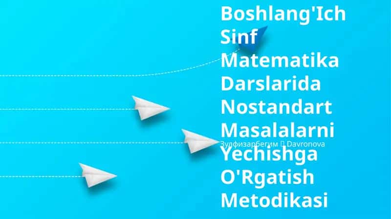 Boshlang'Ich Sinf Matematika Darslarida Nostandart Masalalarni Yechishga O'Rgatish Metodikasi