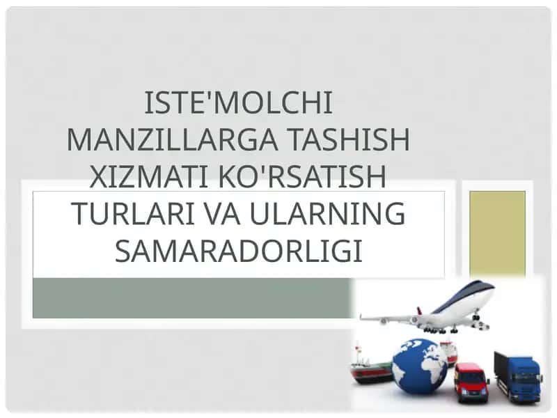 Iste'molchi manzillarga tashish xizmati ko'rsatish turlari va ularning samaradorligi