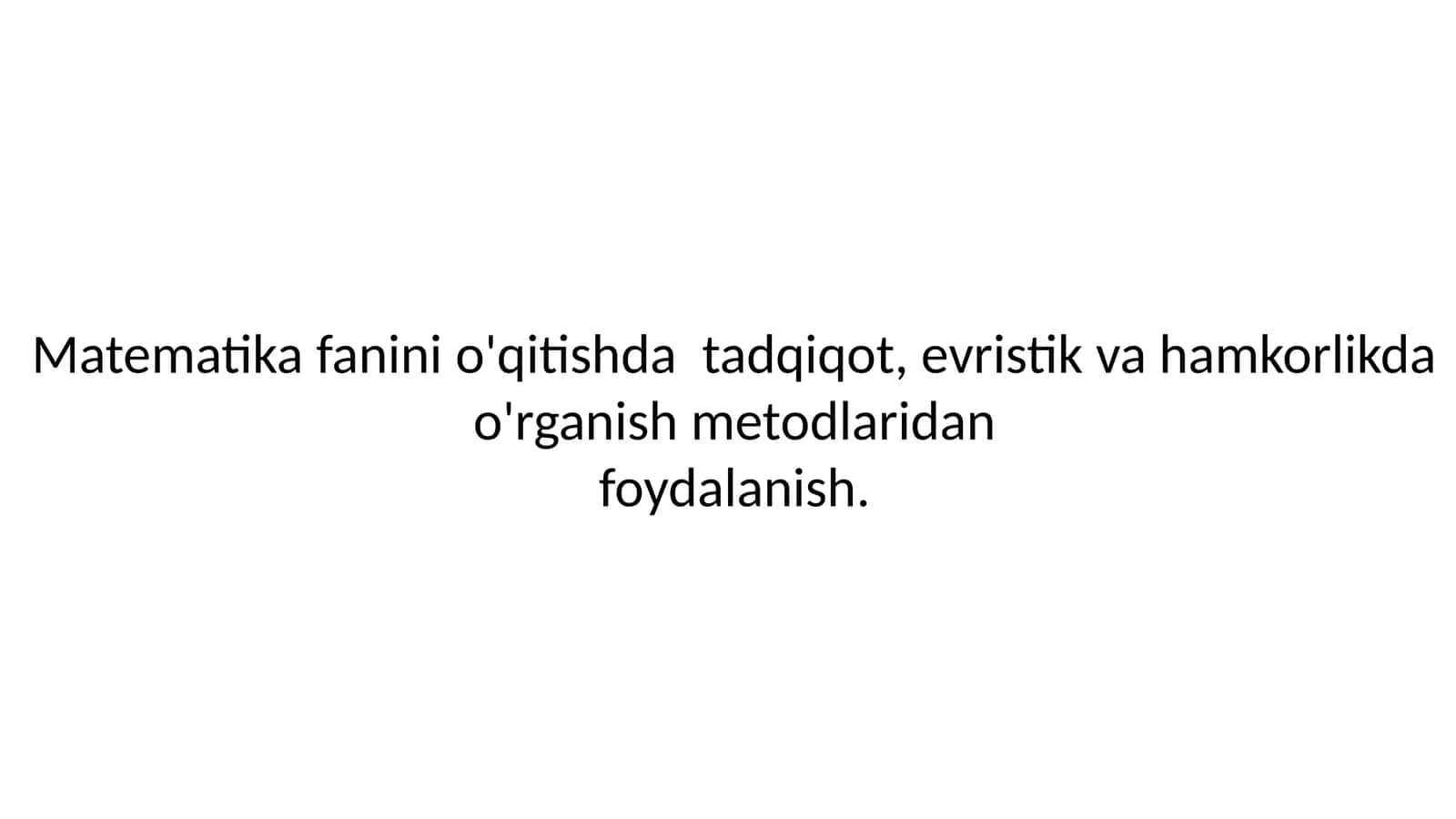 Matematika fanini o'qitishda tadqiqot, evristik va hamkorlikda o'rganish metodlaridan foydalanish