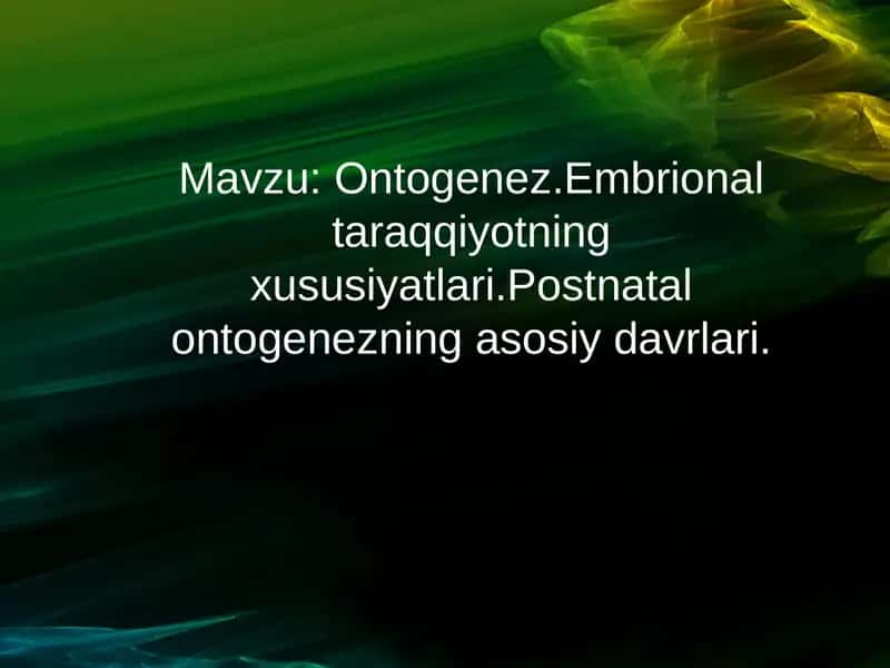 Ontogenez.Embrional taraqqiyotning xususiyatlari.Postnatal ontogenezning asosiy davrlari.