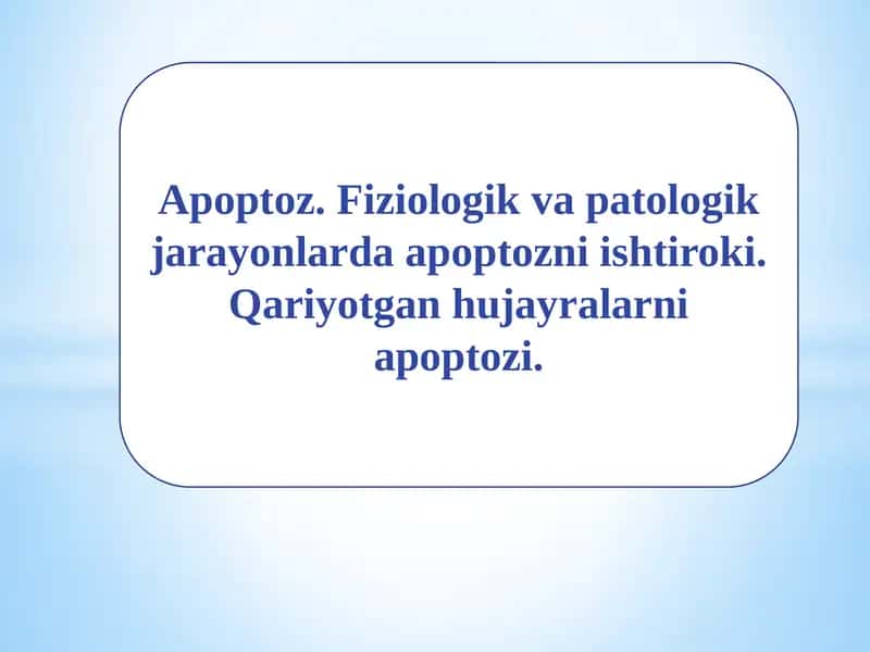 Apoptoz.Fiziologikvapatologikjarayonlardaapoptozniishtiroki.Qariyotganhujayralarniapoptozi
