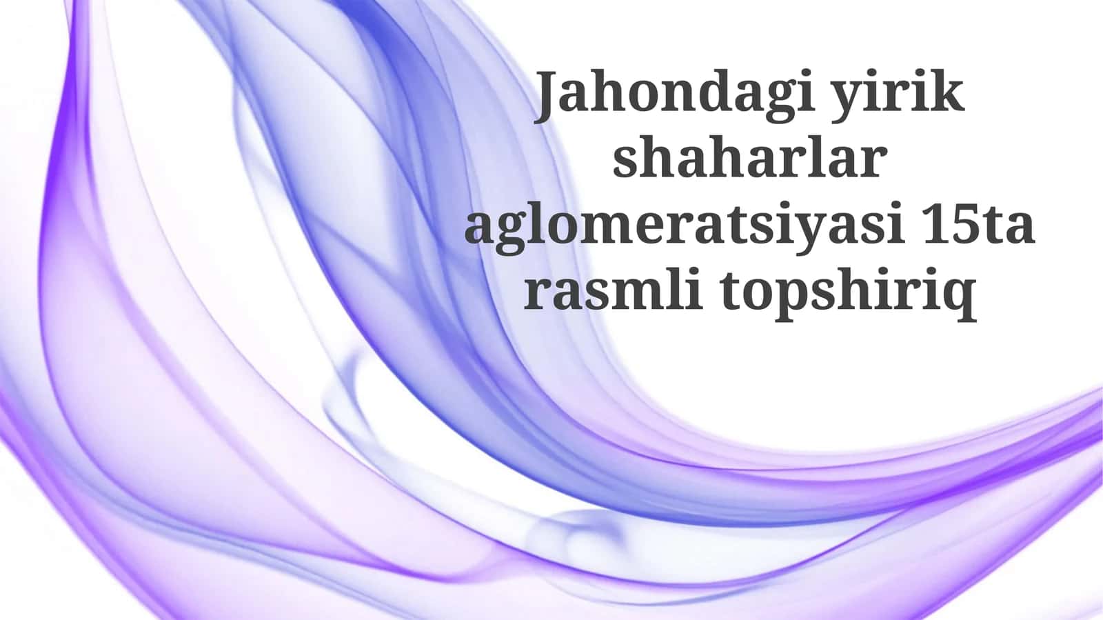 Jahondagi yirik shaharlar aglomeratsiyasi 15 ta rasmli topshiriq
