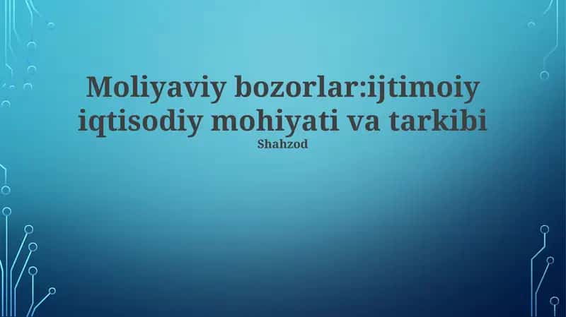 Moliyaviy bozorlar:ijtimoiy iqtisodiy mohiyati va tarkibi