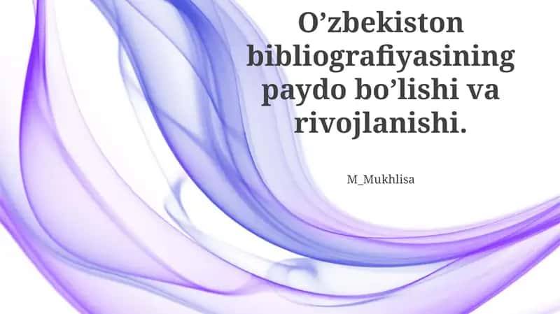 O’zbekiston bibliografiyasining paydo bo’lishi va rivojlanishi