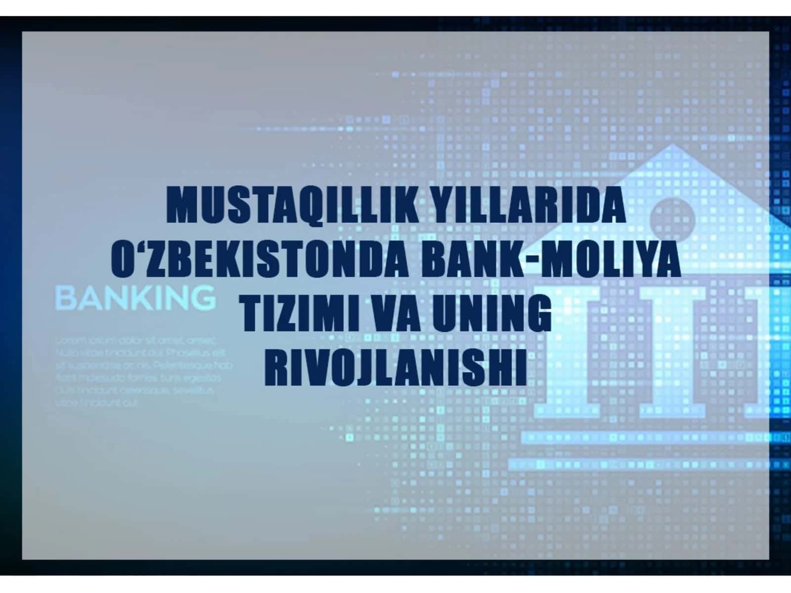 MUSTAQILLIK YILLARIDA O'ZBEKISTONDA BANK MOLIYA TIZIMI VA UNING RIVOJLANISHI