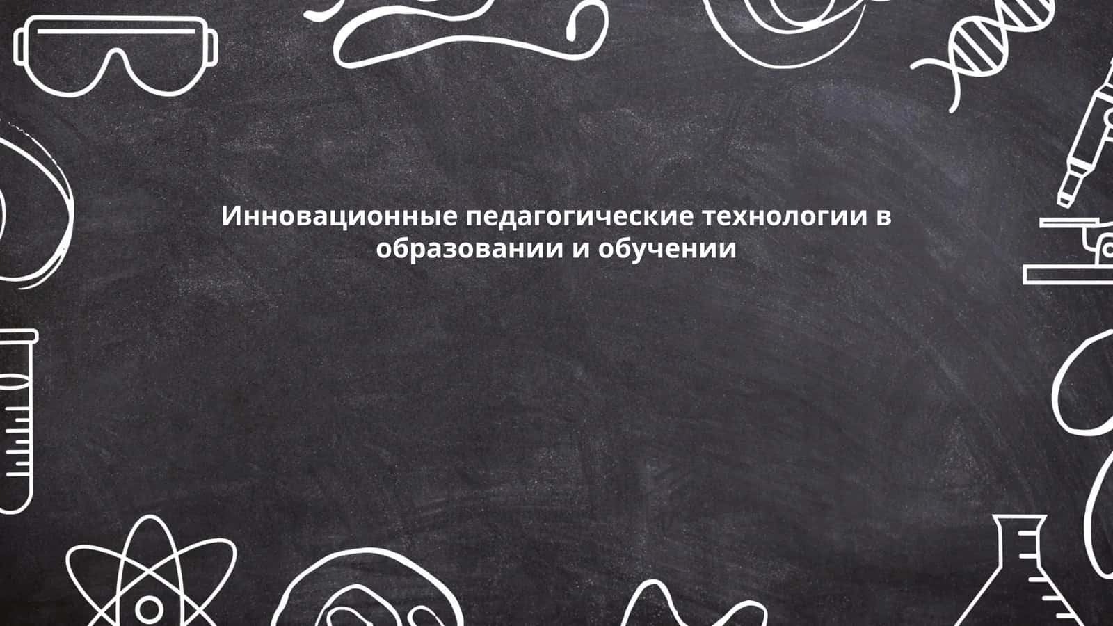Инновационные педагогические технологии в образовании и обучении