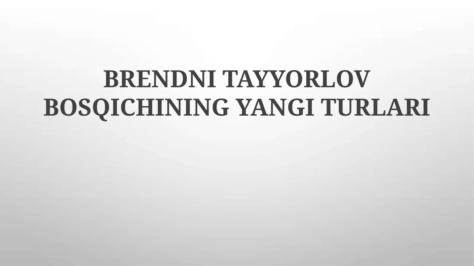 BRENDNI TAYYORLOV BOSQICHINING YANGI TURLARI