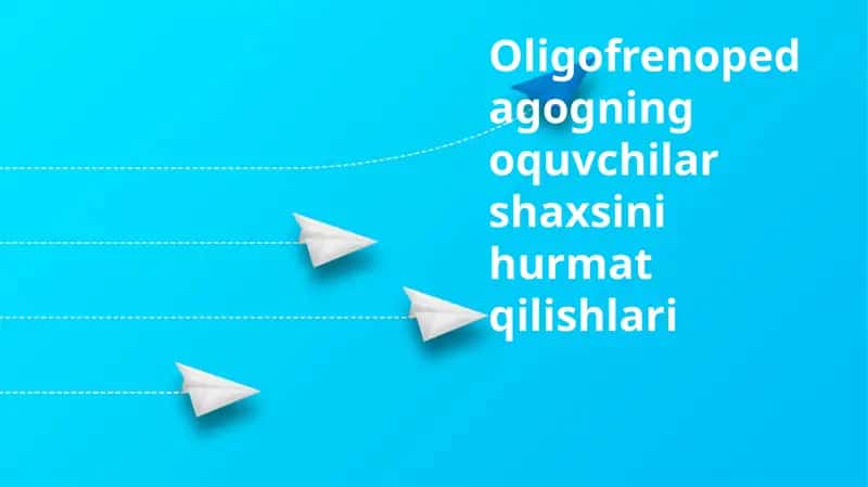 Oligofrenopedagogning o'quvchilar shaxsiyatini hurmat qilishlari