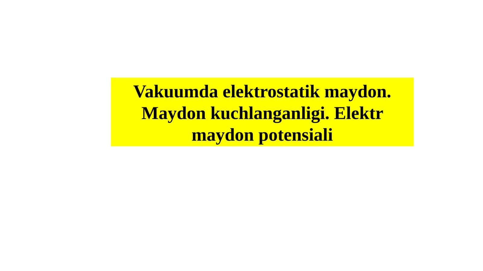 Vakuumda elektrostatik maydon. Maydon kuchlanganligi. Elektrmaydon potensiali