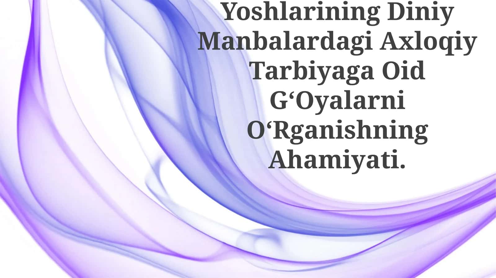 O‘Zbekiston Yoshlarining Diniy Manbalardagi Axloqiy Tarbiyaga Oid G‘Oyalarni O‘Rganishning Ahamiyati