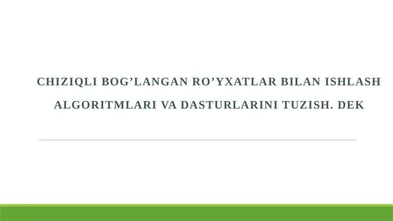 Chiziqli bog’langan ro’yxatlar bilan ishlash algoritmlari va dasturlarini tuzish. dek