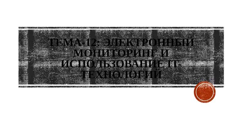 Тема-12: Электронный мониторинг и использование IT-технологий
