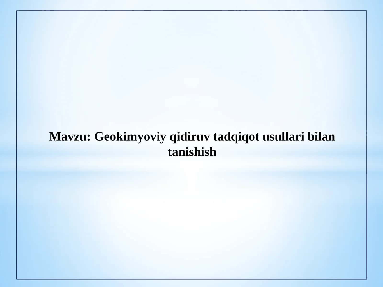 Geokimyoviy qidiruv tadqiqot usullari bilan tanishish