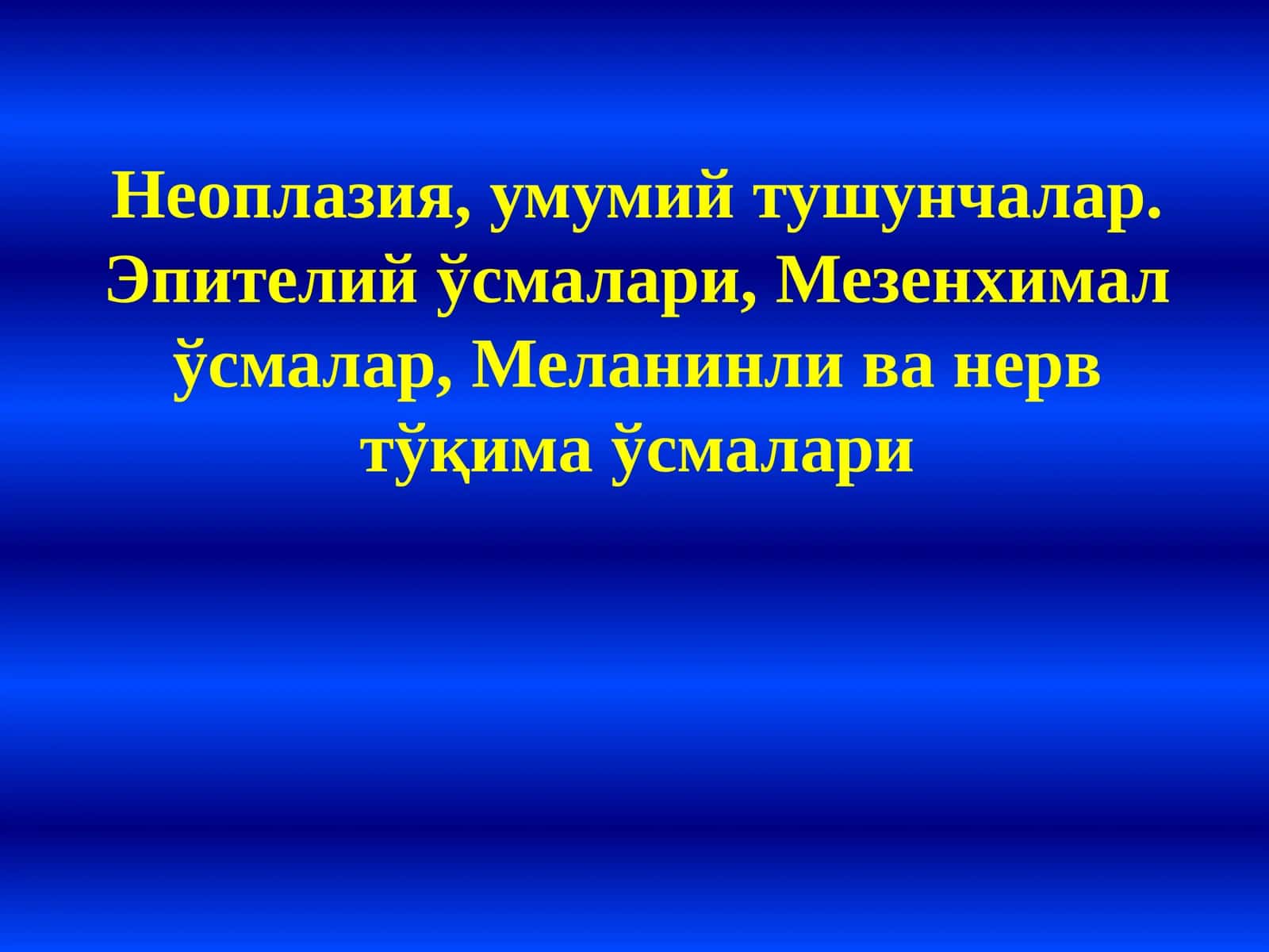 Неоплазия, умумий тушунчалар. Эпителий ўсмалари, Мезенхимал ўсмалар, Меланинли ва нерв тўқима ўсмалари