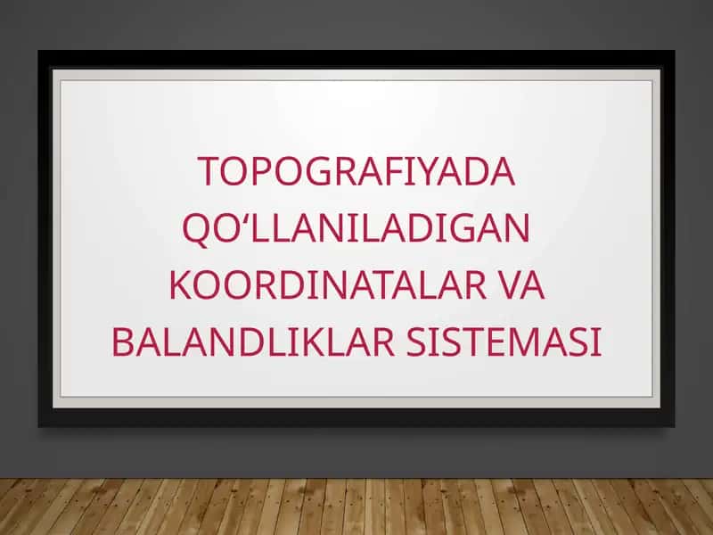 TOPOGRAFIYADA QO‘LLANILADIGAN KOORDINATALAR VA BALANDLIKLAR SISTEMASI SLAYD