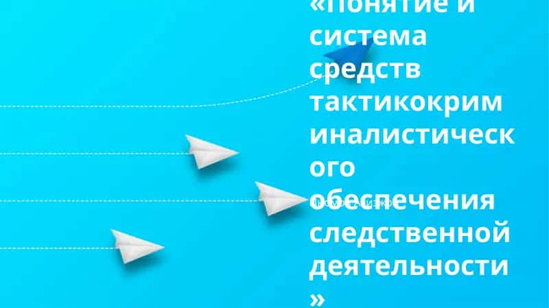 Понятие и система средств тактикокриминалистического обеспечения следственной деятельности