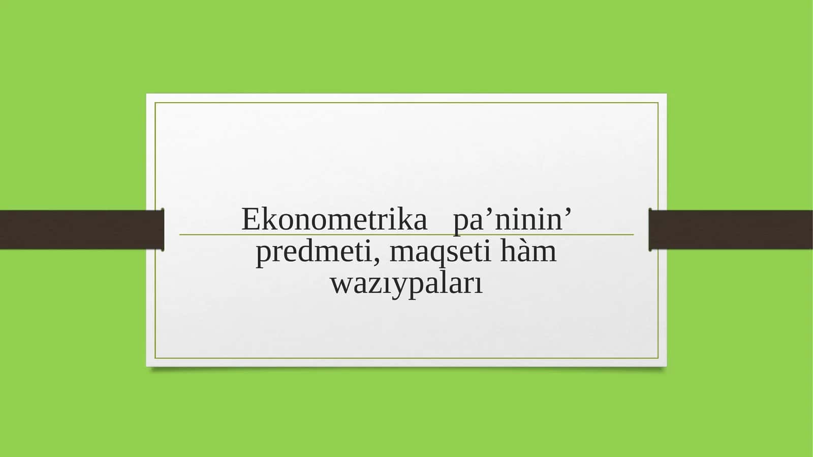 Ekonometrikapa’ninin’ predmeti,maqseti hàmwazıypaları