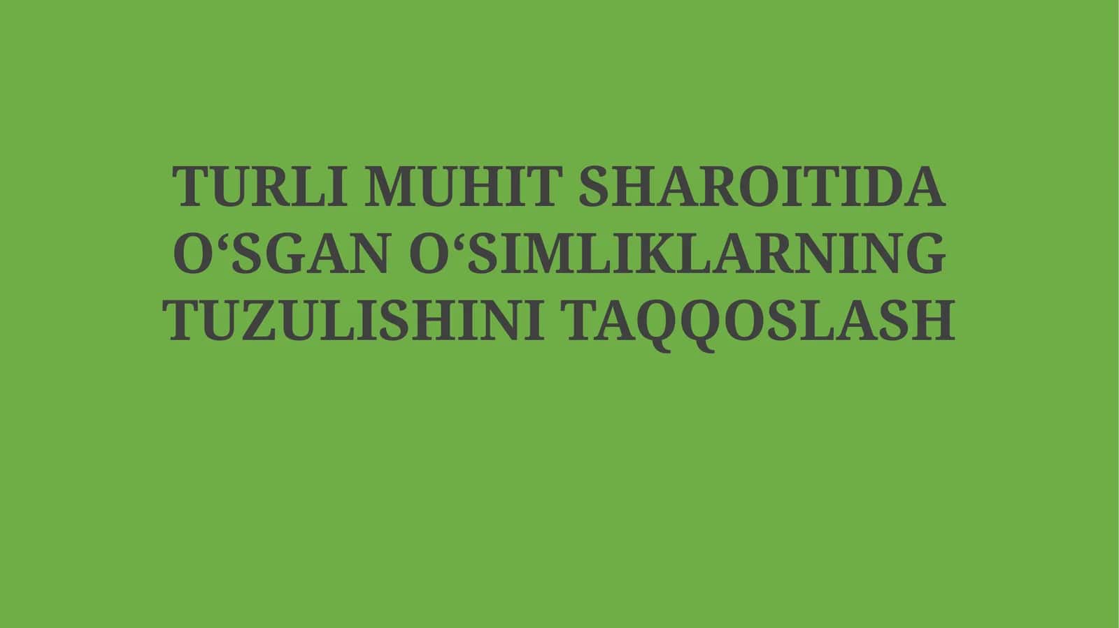 TURLI MUHIT SHAROITIDA OʻSGAN OʻSIMLIKLARNING TUZULISHINI TAQQOSLASH