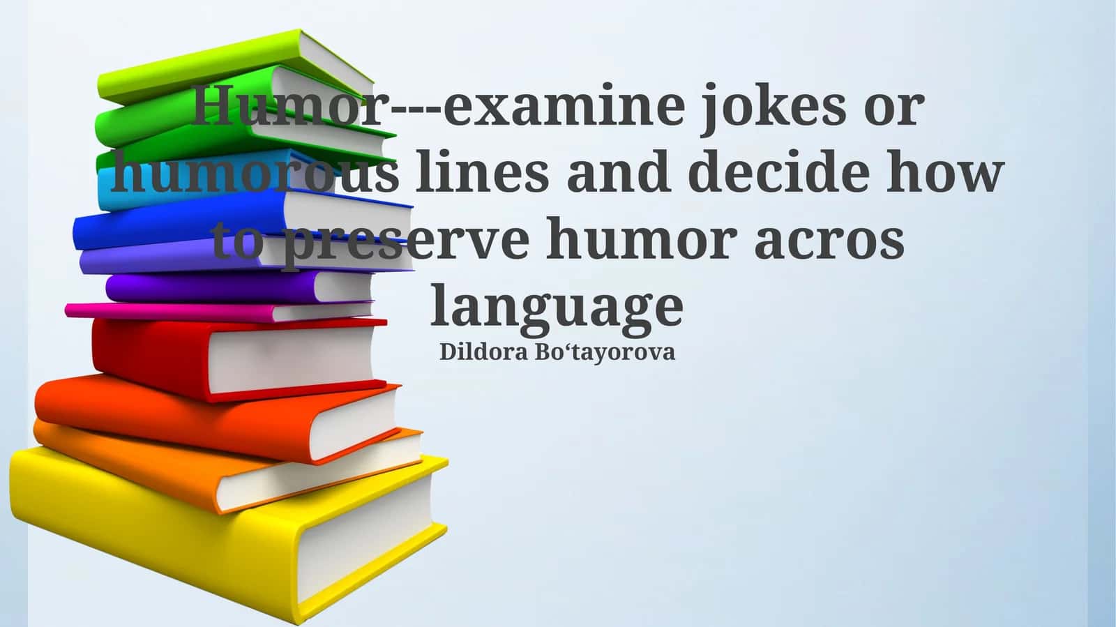 Humor---examine jokes or humorous lines and decide how to preserve humor acros language