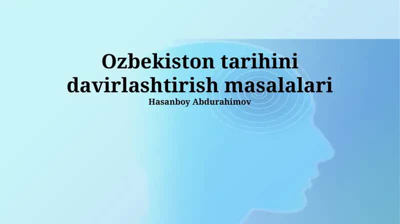 Ozbekiston tarihini davirlashtirish masalalari