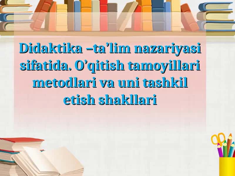 O’qitish tamoyillari metodlari va uni tashkil etish shakllari